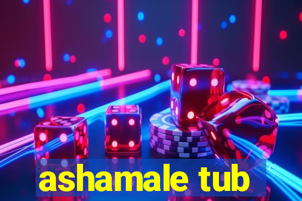 ashamale tub